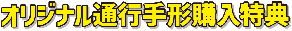 オリジナル通行手形購入特典